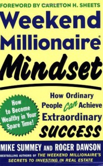 Weekend Millionaire Mindset: How Ordinary People Can Achieve Extraordinary Success - Mike Summey, Roger Dawson