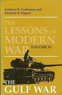 The Lessons Of Modern War Volume IV: The Gulf War - Anthony H. Cordesman, Abraham R. Wagner