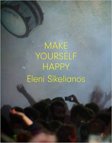 Make Yourself Happy - Eleni Sikelianos