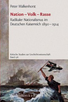 Nation - Volk - Rasse: Radikaler Nationalismus Im Deutschen Kaiserreich 1890-1914 - Peter Walkenhorst