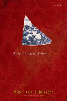 The Bowl Is Already Broken: A Novel - Mary Kay Zuravleff