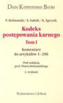 Kodeks postępowania karnego : komentarz do artykułów 1-296. T. 1 - Piotr Hofmański