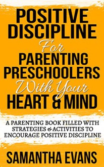 Positive Discipline for Parenting Preschoolers: Parenting Preschoolers With Your Heart & Mind (A Parenting Book Filled With Strategies & Activities To ... logic, parenting from the inside out, 1) - Samantha Evans, Polly Diciccio