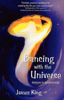 Dancing with the Universe: Lessons in Synchronicity - James King