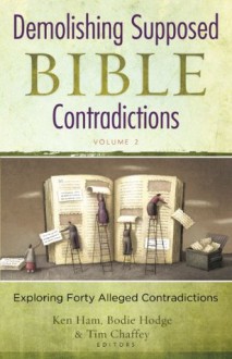 Demolishing Supposed Bible Contradictions Volume 2 (Demolishing Contradictions) - Ken Ham, Bodie Hodge, Tim Chaffey