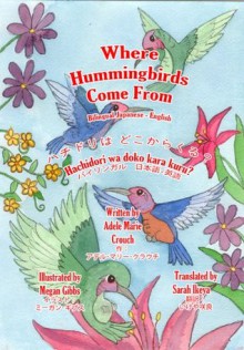 Where Hummingbirds Come From Bilingual Japanese English (Japanese Edition) - Adele Marie Crouch, Megan Gibbs, Sarah Ikeya