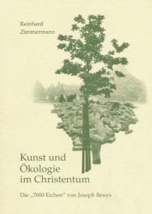 Kunst Und Okologie Im Christentum: Die 7.000 Eichen Von Joseph Beuys - Reinhard Zimmermann