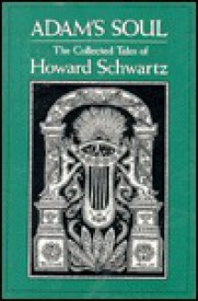 Adam's Soul: The Collected Tales of Howard Schwartz - Howard Schwartz