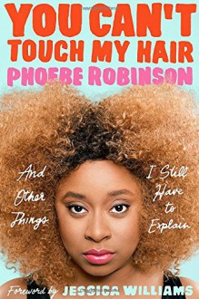 You Can't Touch My Hair: And Other Things I Still Have to Explain - Phoebe Robinson,Jessica Williams