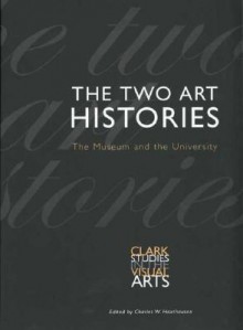 The Two Art Histories: The Museum and the University - Charles W. Haxthausen, Andreas Beyer, Dawn Ades