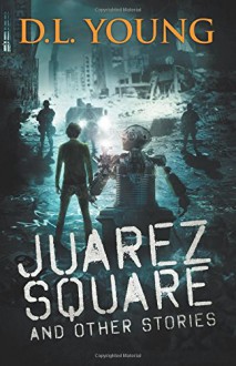 Juarez Square and Other Stories - Hugh D. Young