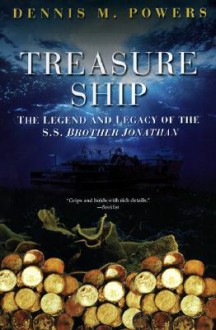 Treasure Ship: The Legend and Legacy of the S.S. Brother Jonathan - Dennis M. Powers