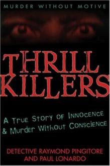 Thrill Killers: A True Story of Innocence and Murder Without Conscience - Raymond Pingitore, Paul Lonardo