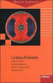 La luna di Einstein - Chi ha detto che è impossibile capire la meccanica quantistica? - David Lindley, Libera Sosio