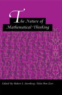 The Nature of Mathematical Thinking (Studies in Mathematical Thinking and Learning Series) - Robert J. Sternberg, Talia Ben-Zeev