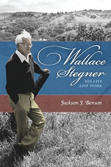 Wallace Stegner: His Life and Work - Jackson J. Benson