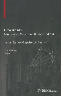 Crossroads: History of Science, History of Art: Essays by David Speiser, Volume II - Kim Williams