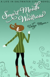 Smart Mouth Waitress (Life in Saltwater City, #2) - Dalya Moon