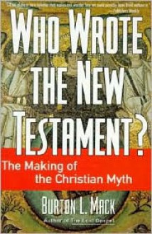 Who Wrote the New Testament?: The Making of the Christian Myth - Burton L. Mack