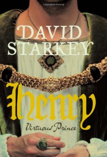 Henry: Virtuous Prince - David Starkey