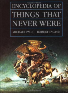 Encyclopedia of Things That Never Were: Creatures, Places, and People - 'Robert Ingpen', 'Michael Page'