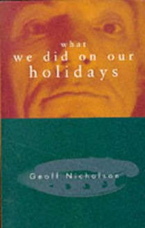 What We Did On Our Holidays - Geoff Nicholson