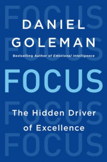 Focus: The Hidden Driver of Excellence - Daniel Goleman