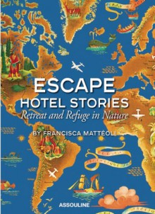 Escape Hotel Stories Retreat and Refuge in Nature - Francisca Matteoli