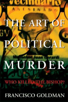 The Art of Political Murder: Who Killed the Bishop? - Francisco Goldman