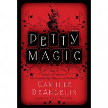 Petty Magic: Being the Memoirs and Confessions of Miss Evelyn Harbinger, Temptress and Troublemaker - Camille DeAngelis