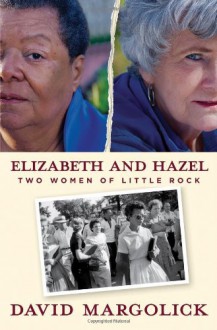 Elizabeth and Hazel: Two Women of Little Rock - David Margolick