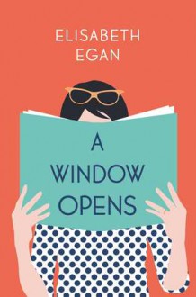 A Window Opens: A Novel - Elisabeth Egan