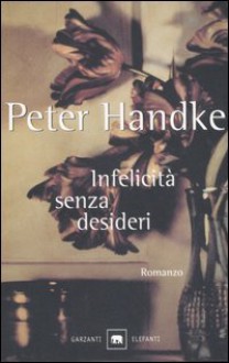 Infelicità senza desideri - Peter Handke, Bruna Bianchi