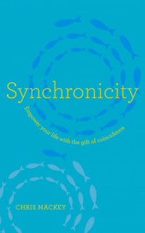 Synchronicity: Empower Your Life with the Gift of Coincidence - Chris Mackey