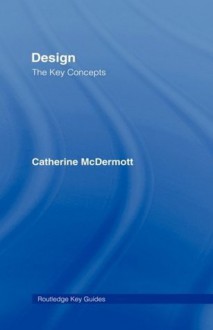 Design: The Key Concepts (Routledge Key Guides) - Catherine McDermott