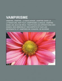 Vampirisme: Vampire, Vampire: La Mascarade, Vampire Dans La Litt Rature, Rap-Tout, Vampirisme Clinique, Vampire Dans Les Jeux de R - Source Wikipedia