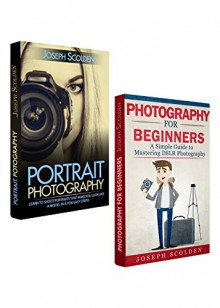 Photography for Beginners: Portrait Photography: Box Set (photography for beginners, photography, portrait photography, portrait photography books, photography box set, photography busin) - Joseph Scolden