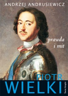 Piotr Wielki. Prawda i mit - Andrzej Andrusiewicz