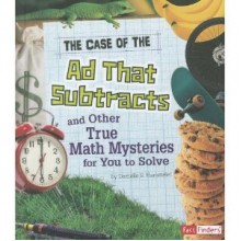 The Case of the Ad That Subtracts and Other True Math Mysteries for You to Solve - Danielle S. Hammelef