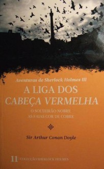 A Liga dos Cabeça Vermelha * O Solteirão Nobre * As Faias Cor de Cobre - Arthur Conan Doyle