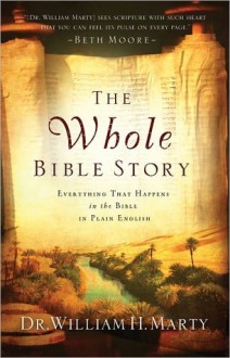 Whole Bible Story, The: Everything That Happens in the Bible in Plain English - William H. Marty