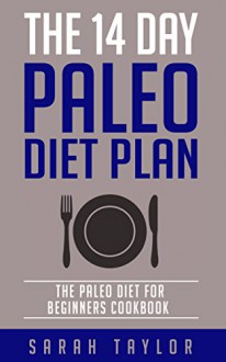 Paleo: The 14 Day Paleo Diet Plan - 30-Day Paleo Challenge - Change Your Life and Lose 15 Pounds with Paleo Diet (Paleo Cookbook, Paleo Recipes, Ketogenic Diet) - sarah taylor