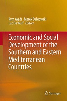 Economic and Social Development of the Southern and Eastern Mediterranean Countries - Rym Ayadi, Marek Dabrowski, Luc De Wulf