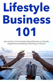 Lifestyle Business 101: How to Start a Time-Freedom Based Business via Shopify, Digital Service Reselling & Teaching on Udemy! - Bradley Grant