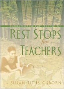 Rest Stops for Busy Teachers: Enough Peace and Quiet for a Full Day - Susan Titus Osborne