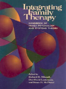 Integrating Family Therapy: Handbook of Family Psychology and Systems Theory - Richard H. Mikesell, Susan H. McDaniel