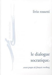 Le Dialogue Socratique - Livio Rossetti, François Roustang