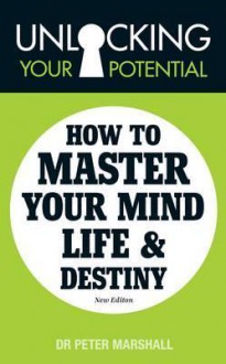 Unlocking Your Potential: How to Master Your Mind, Life and Destiny - Peter Marshall