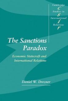 The Sanctions Paradox: Economic Statecraft and International Relations - Daniel W. Drezner