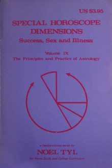 Special Horoscope Dimensions: Success, Sex, and Illness (Principles and Practices of Astrology, Vol. 9) - Noel Tyl